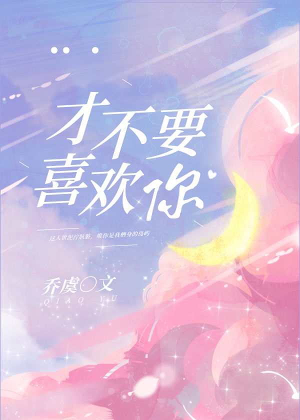 才不要喜欢你小说全文免费阅读