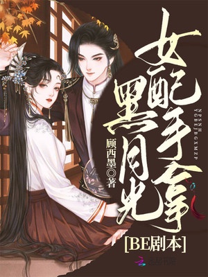 女配手拿黑月光BE剧本顾西墨