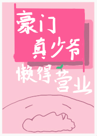 豪门真少爷懒得营业txt百度网盘下载